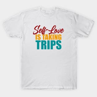 Self-Love Is Taking Trips T-Shirt